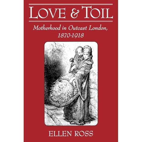 Pre-Owned Love and Toil: Motherhood in Outcast London, 1870-1918 (Paperback) 0195083210 9780195083217