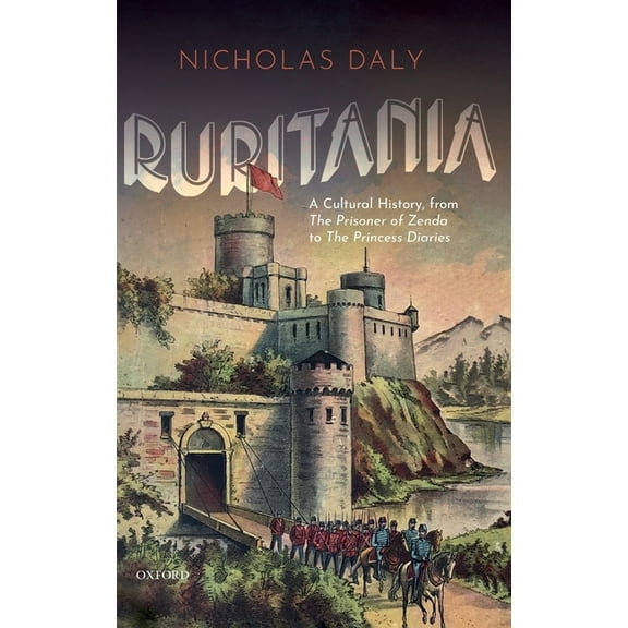Ruritania: A Cultural History, from the Prisoner of Zenda to the Princess Diaries, (Hardcover)
