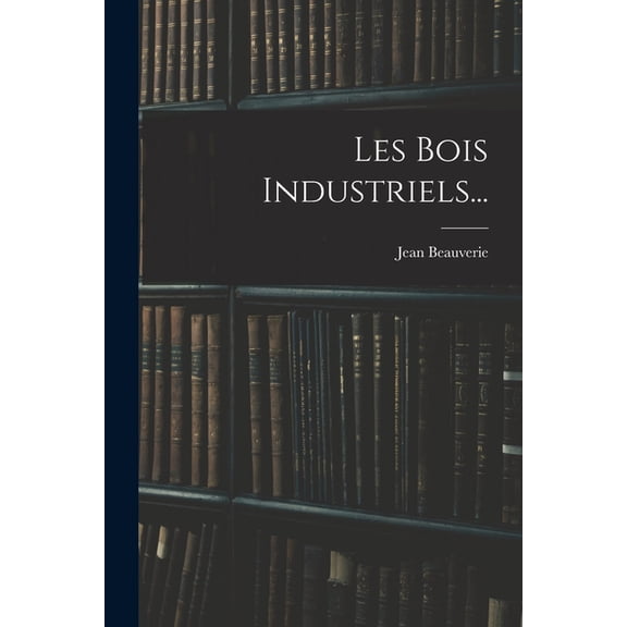 Les Bois Industriels... (Paperback)