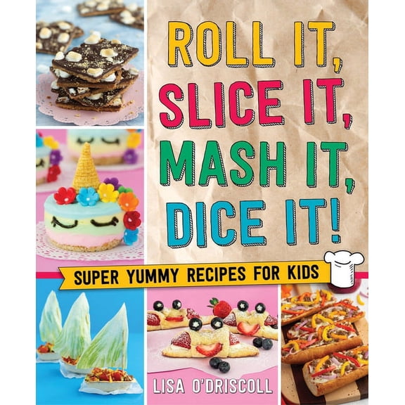 Roll It, Slice It, MASH It, Dice It!: Super Yummy Recipes for Kids, (Hardcover)