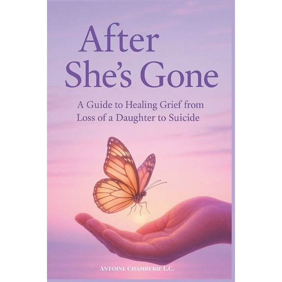 After She's Gone: a Guide to Healing Grief From Loss of a Daughter to Suicide, (Paperback)