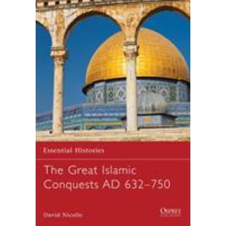 Essential Histories: The Great Islamic Conquests AD 632&ndash;750 (Paperback)
