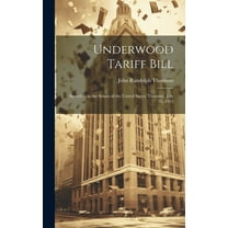 Underwood Tariff Bill: Speech ... in the Senate of the United States, Thursday, July 31, 1913 (Hardcover)