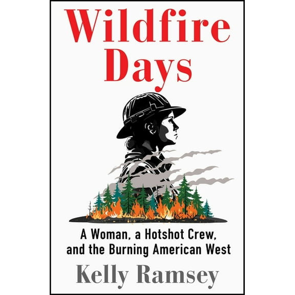 Wildfire Days: A Woman, a Hotshot Crew, and the Burning American West, (Hardcover)
