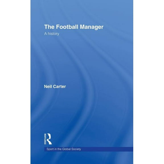 Sport in the Global Society The Football Manager: A History, (Hardcover)