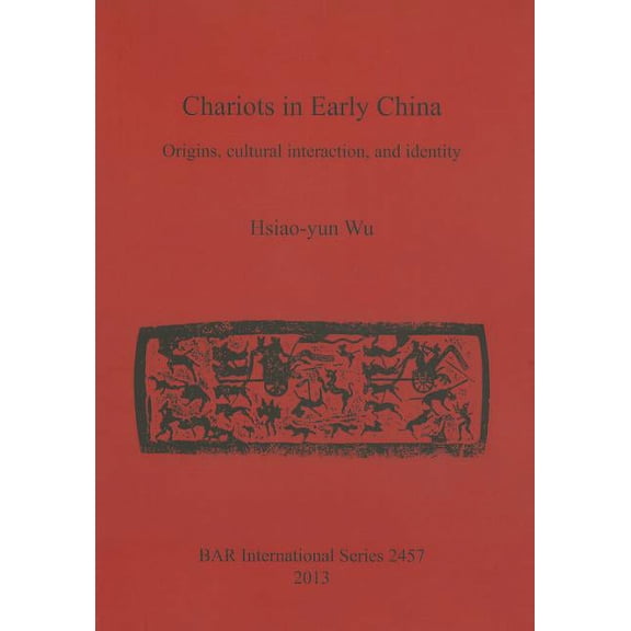 BAR International: Chariots in Early China: Origins, cultural interaction, and identity (Paperback)