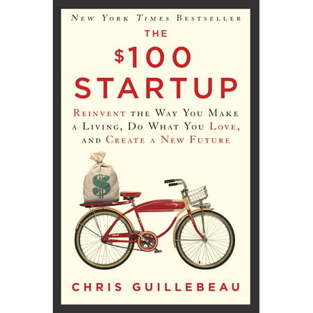 The $100 Startup : Reinvent the Way You Make a Living, Do What You Love, and Create a New (Best New Business Start Ups)