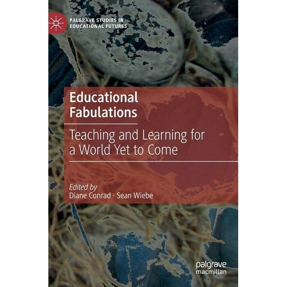 Palgrave Studies in Educational Futures Educational Fabulations: Teaching and Learning for a World Yet to Come, (Hardcover)