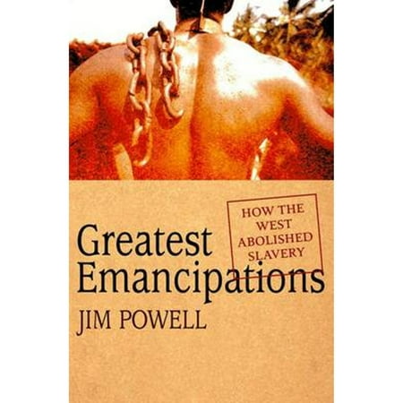 Greatest Emancipations: How the West Abolished Slavery (Hardcover) by Jim Powell