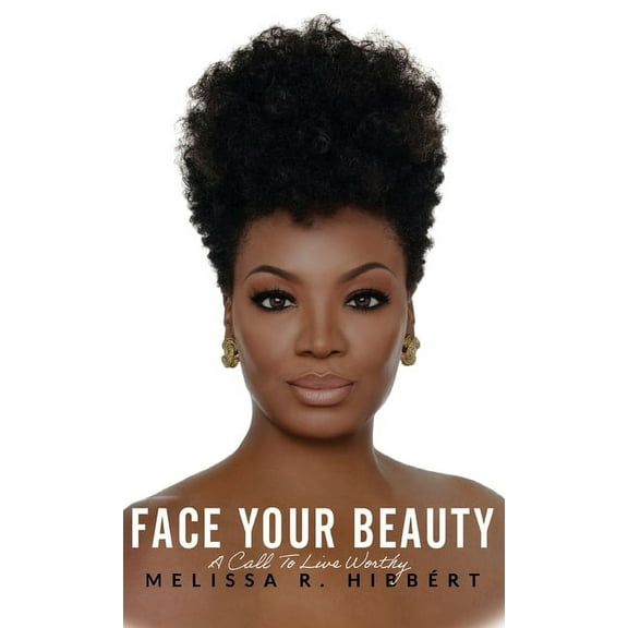 Face Your Beauty: A Call to Live Worthy, (Hardcover)