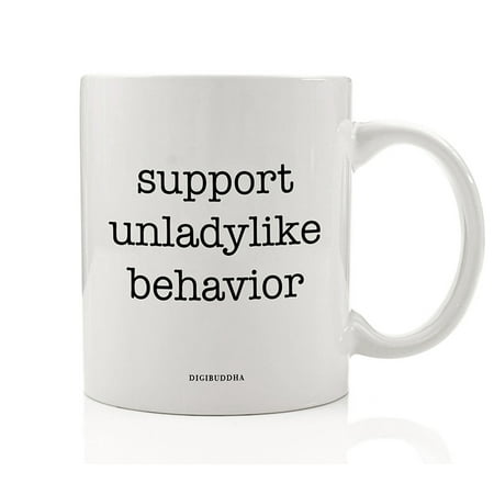 SUPPORT UNLADYLIKE BEHAVIOR Coffee Tea Mug Timely Resistance Gift Idea for Empowered Friend Mom Sister Female Coworker Woman's Birthday Christmas Holiday Present 11oz Ceramic Cup by Digibuddha