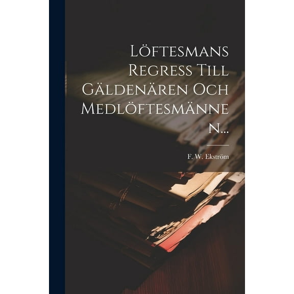 Löftesmans Regress Till Gäldenären Och Medlöftesmännen... (Paperback)