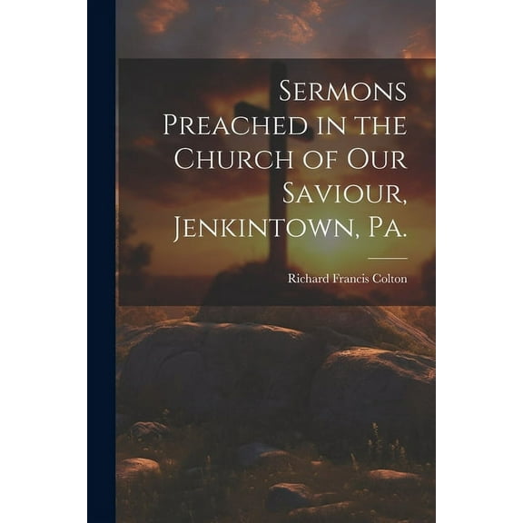 Sermons Preached in the Church of our Saviour, Jenkintown, Pa. (Paperback)