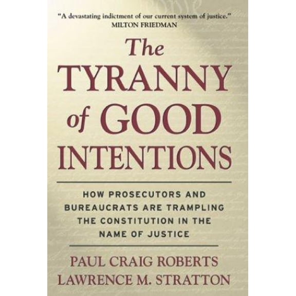 Pre-Owned The Tyranny of Good Intentions: How Prosecutors and Bureaucrats Are Trampling the Constitution in the Name of Justice (Hardcover) 076152553X 9780761525530
