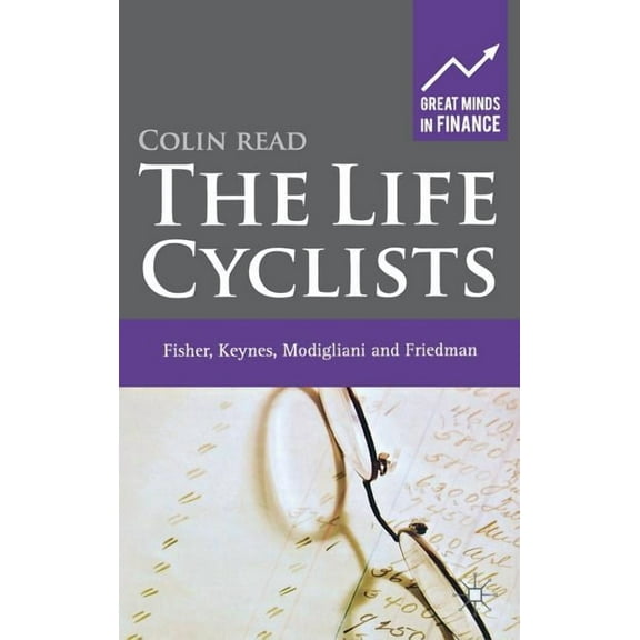 Great Minds in Finance The Life Cyclists: Fisher, Keynes, Modigliani and Friedman - Founders of Personal Finance, (Hardcover)