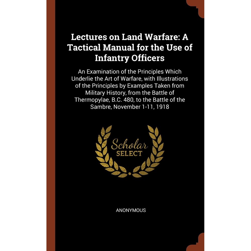 Lectures on Land Warfare A Tactical Manual for the Use of Infantry