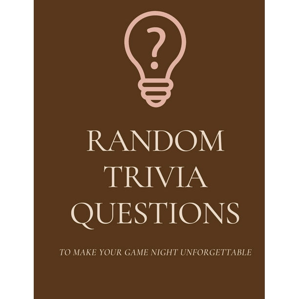 Random Trivia Questions 200 Questions And Answers Trivia Questions For Family To Make Your Game Night Unforgettable Best Little Trivia Book Paperback Walmart Com