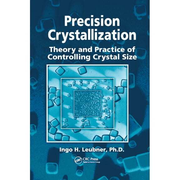 Precision Crystallization: Theory and Practice of Controlling Crystal Size, (Paperback)
