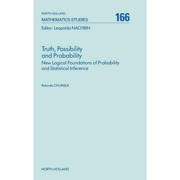 North-Holland Mathematics Studies Truth, Possibility and Probability: New Logical Foundations of Probability and Statistical Inference Volume 166, Book 166, (Hardcover)
