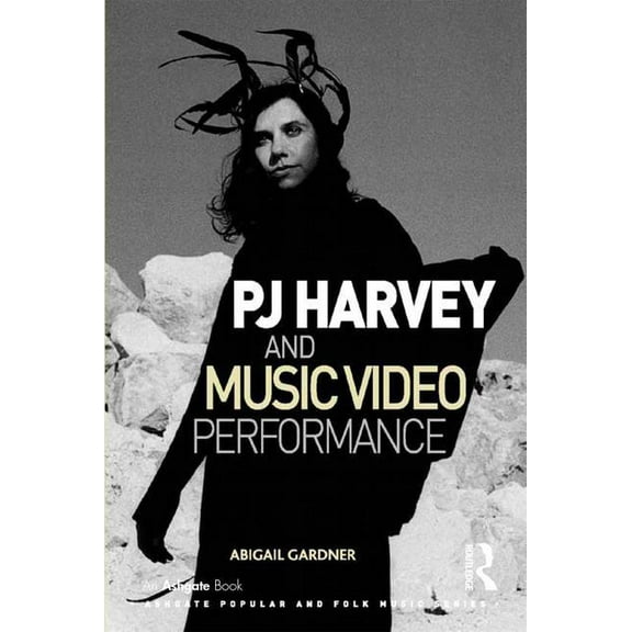 Ashgate Popular and Folk Music PJ Harvey and Music Video Performance, (Hardcover)