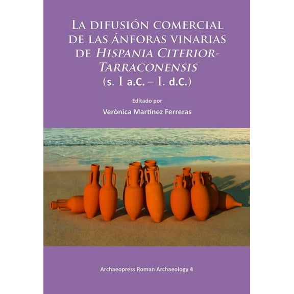 La Difusion Comercial de Las Anforas Vinarias de Hispania Citerior-Tarraconensis (S. I A.C. - I. D.C.) (Paperback)