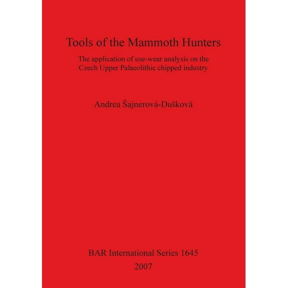 BAR International: Tools of the Mammoth Hunters: The application of use-wear analysis on the Czech Upper Palaeolithic chipped industry (Paperback)