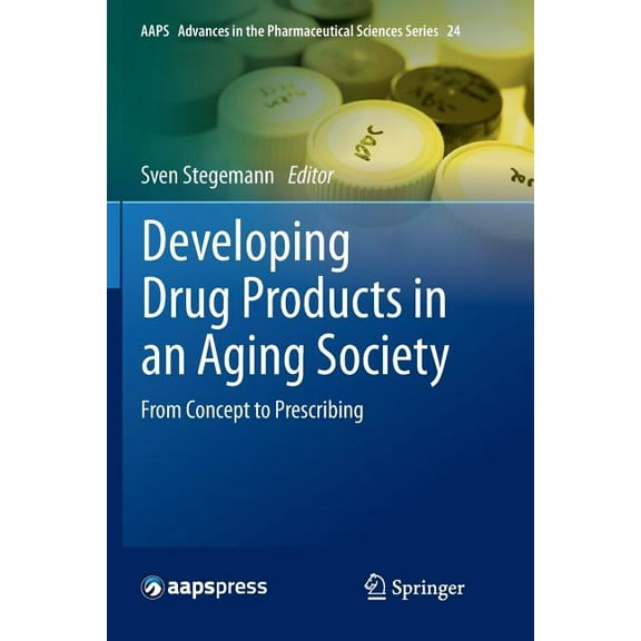 Aaps Advances in the Pharmaceutical Scie Developing Drug Products in an Aging Society: From Concept to Prescribing, Book 24, (Paperback)