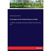 An Analysis of the Political History of India : In Which is Considered, the Present Situation of the East, and the.... (Paperback)