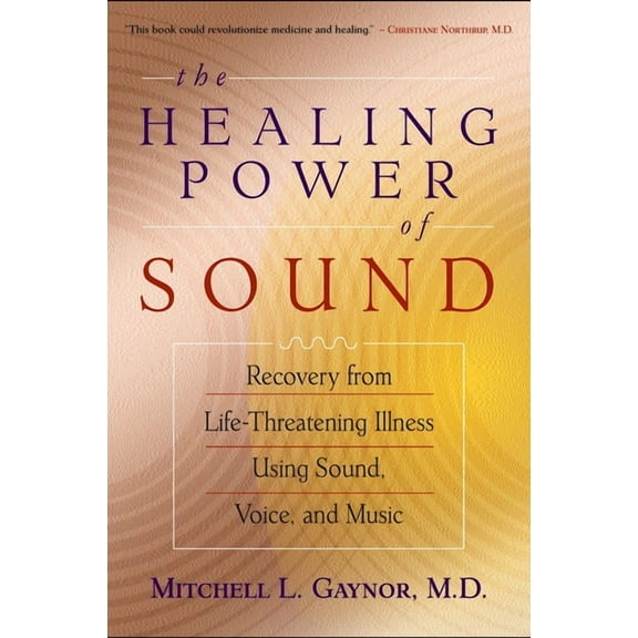 The Healing Power of Sound : Recovery from Life-Threatening Illness Using Sound, Voice, and Music (Paperback)