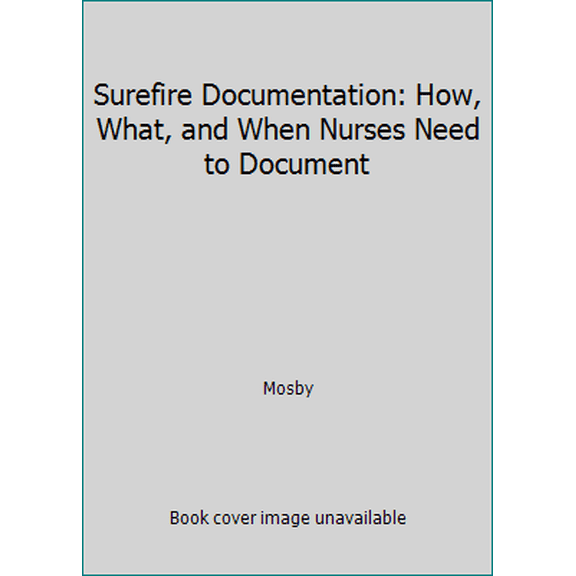 Pre-Owned Surefire Documentation: How, What, and When Nurses Need to Document (Hardcover) 0323004318 9780323004312