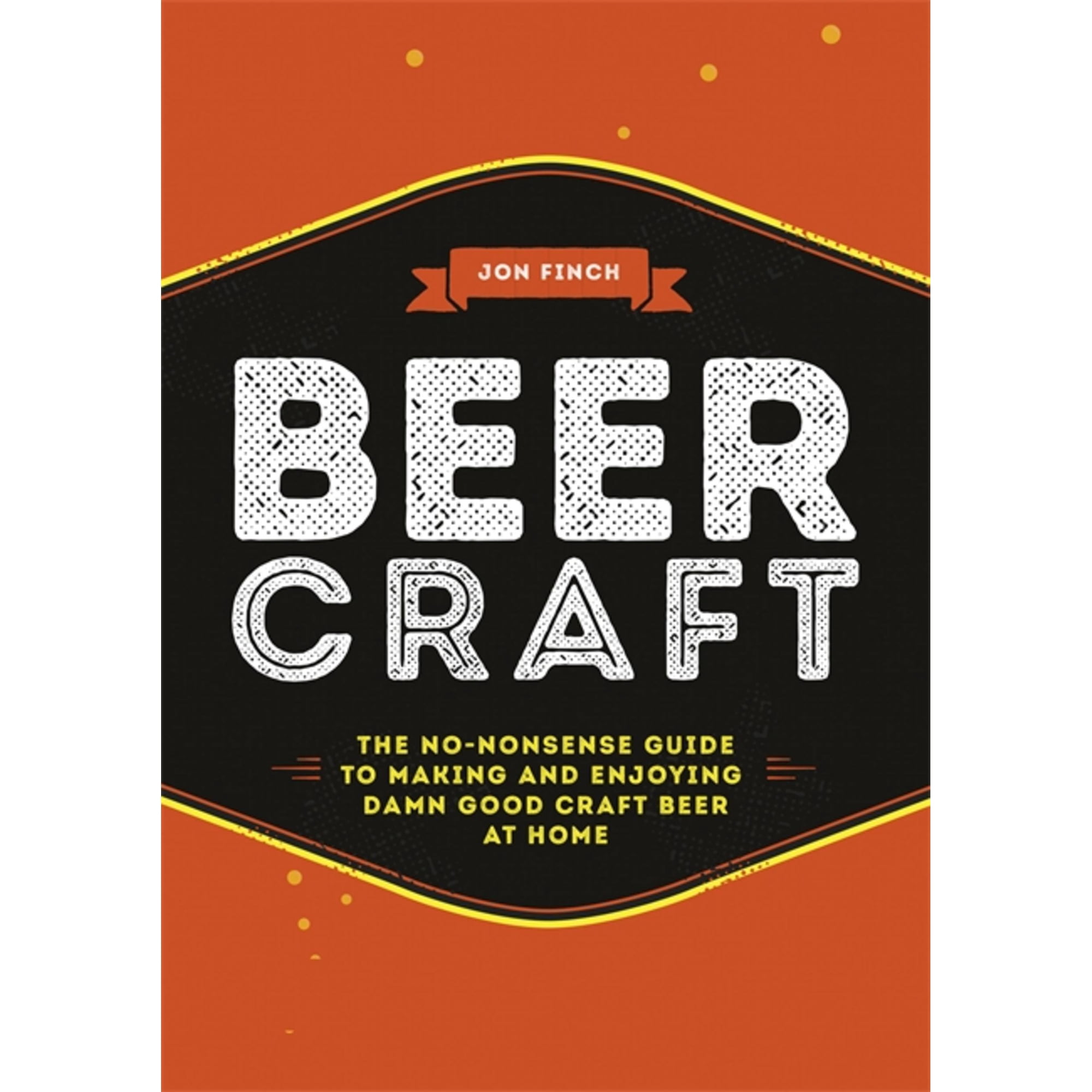 Beer Craft: The No-Nonsense Guide to Making and Enjoying Damn Good Craft Beer at Home (Hardcover)