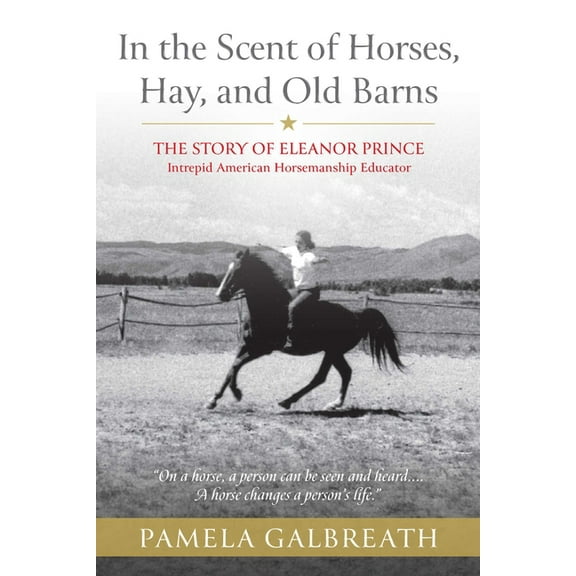 In the Scent of Horses, Hay, and Old Barns: The Story of Eleanor Prince, Intrepid American Horsemanship Educator, (Paperback)