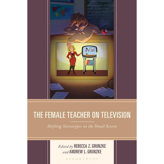 Education and Popular Culture The Female Teacher on Television: Shifting Stereotypes on the Small Screen, (Hardcover)