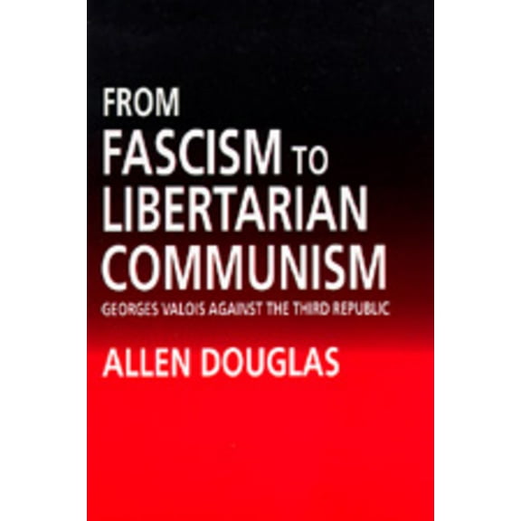 From Fascism to Libertarian Communism : George Valois Against the Third Republic (Edition 1) (Hardcover)