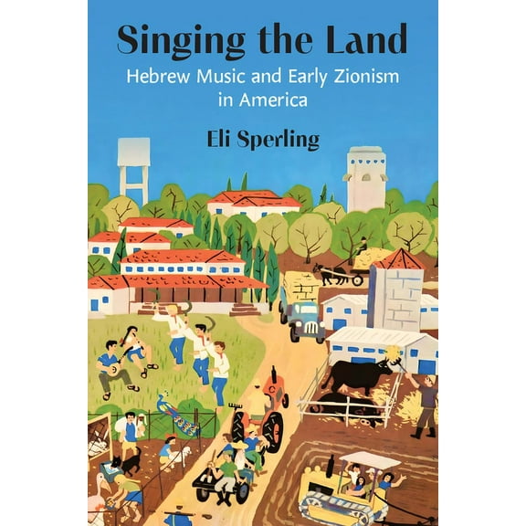 Singing the Land: Hebrew Music and Early Zionism in America, (Paperback)