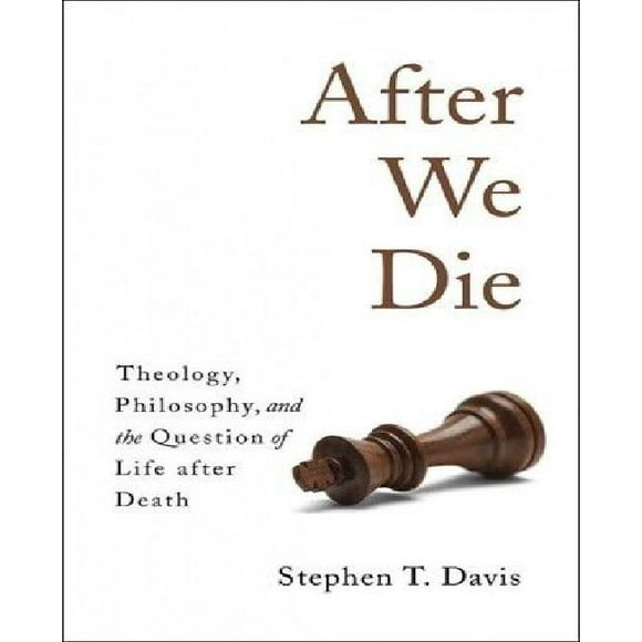 After We Die: Theology, Philosophy, and the Question of Life After Death