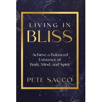 Living in Bliss: Achieve a Balanced Existence of Mind, Body, & Spirit, (Hardcover)