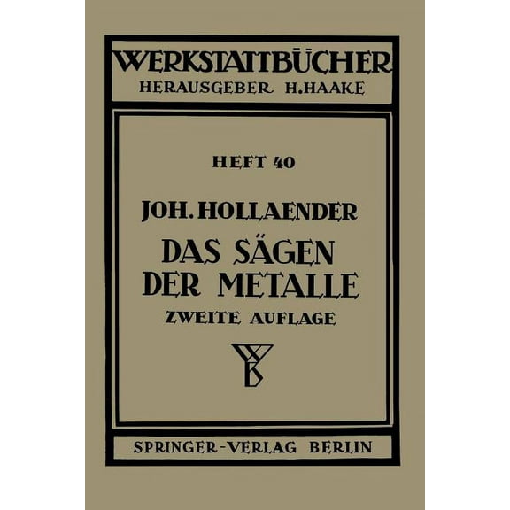 Werkstattbücher Das Sägen Der Metalle: Konstruktion Und Arbeitsbedingungen Der Sägeblätter Auswahl Der Maschinen, Book 40, (Paperback)