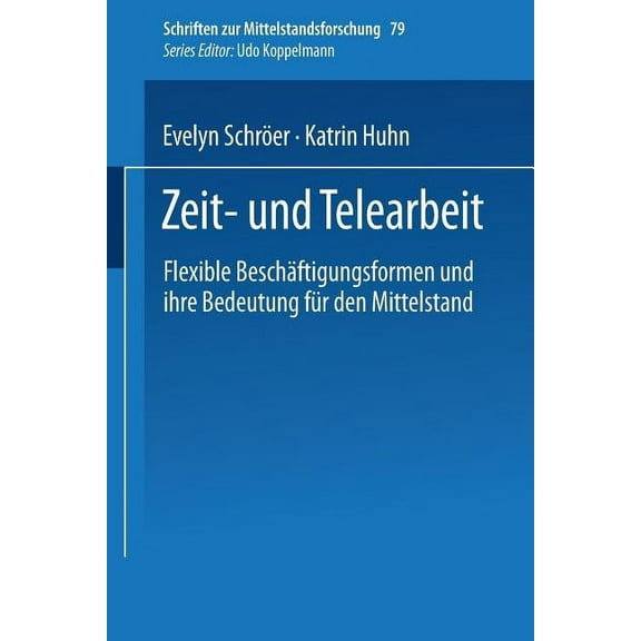 Schriften Zur Mittelstandsforschung Zeit- Und Telearbeit: Flexible Beschäftigungsformen Und Ihre Bedeutung Für Den Mittelstand, Book 79, (Paperback)