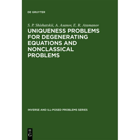 Inverse and Ill-Posed Problems: Uniqueness Problems for Degenerating Equations and Nonclassical Problems (Hardcover)
