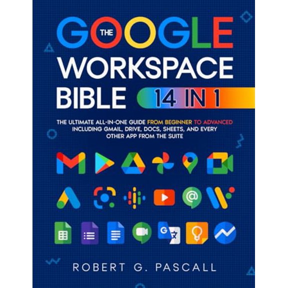 Pre-Owned The Google Workspace Bible: [14 in 1] The Ultimate All-in-One Guide from Beginner to Advanced | Including Gmail, Drive, Docs, Sheets, and Every Other App from Paperback - USED