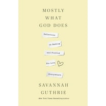 Mostly What God Does: Reflections on Seeking and Finding His Love Everywhere (Hardcover)