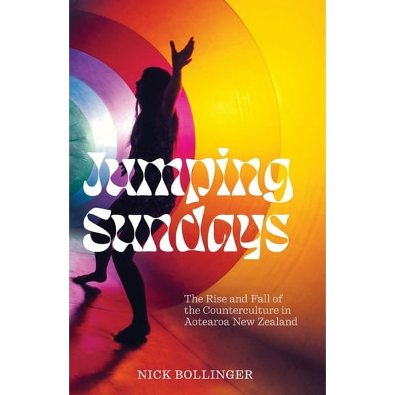 Jumping Sundays: The Rise and Fall of the Counterculture in Aotearoa New Zealand, (Hardcover)