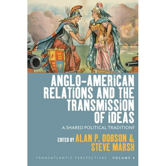Transatlantic Perspectives Anglo-American Relations and the Transmission of Ideas: A Shared Political Tradition?, Book 6, (Hardcover)