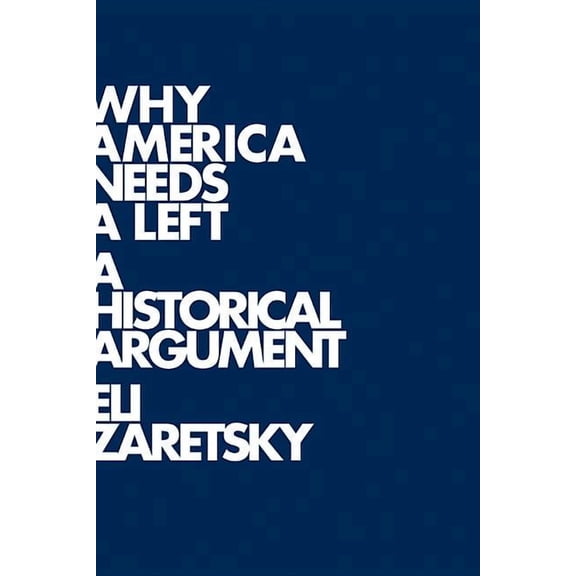 Why America Needs a Left: A Historical Argument (Hardcover)