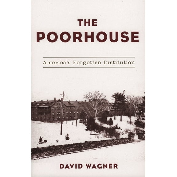 The Poorhouse: America's Forgotten Institution, (Paperback)