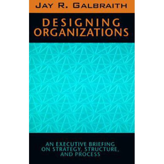 Pre-Owned Designing Organizations: An Executive Briefing on Strategy, Structure, and Process (Hardcover) 0787900915 9780787900915