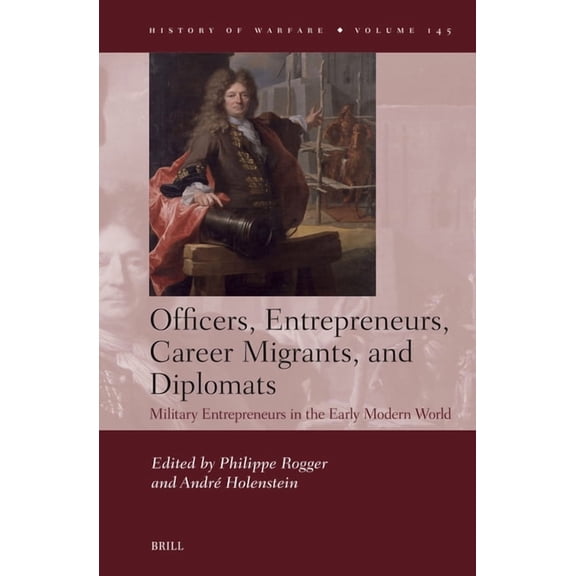 History of Warfare Officers, Entrepreneurs, Career Migrants, and Diplomats: Military Entrepreneurs in the Early Modern World, Book 145, (Hardcover)