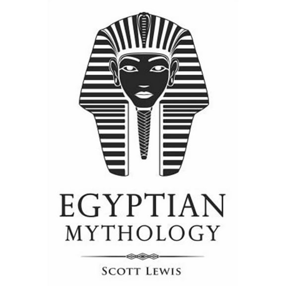 Egyptian Mythology: Classic Stories of Egyptian Myths, Gods, Goddesses, Heroes, and Monsters (Paperback) by Scott Lewis