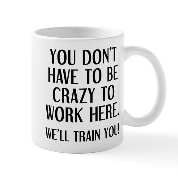CafePress - Crazy To Work Here Mugs - 11 oz Ceramic Mug - Novelty Coffee Tea Cup